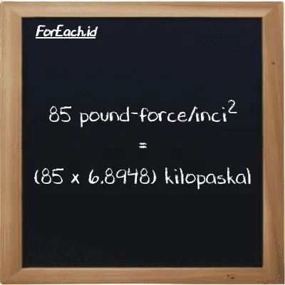Cara konversi pound-force/inci<sup>2</sup> ke kilopaskal (lbf/in<sup>2</sup> ke kPa): 85 pound-force/inci<sup>2</sup> (lbf/in<sup>2</sup>) setara dengan 85 dikalikan dengan 6.8948 kilopaskal (kPa)